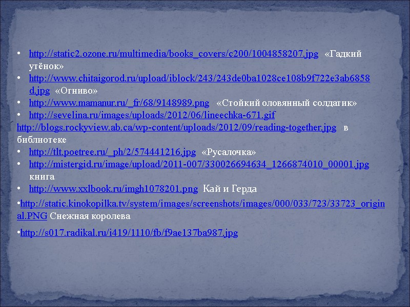 http://static.kinokopilka.tv/system/images/screenshots/images/000/033/723/33723_original.PNG Снежная королева    http://s017.radikal.ru/i419/1110/fb/f9ae137ba987.jpg  http://static2.ozone.ru/multimedia/books_covers/c200/1004858207.jpg  «Гадкий утёнок» http://www.chitaigorod.ru/upload/iblock/243/243de0ba1028ce108b9f722e3ab6858d.jpg 